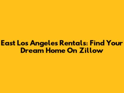 East Los Angeles Rentals: Find Your Dream Home On Zillow