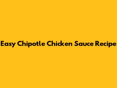 Easy Chipotle Chicken Sauce Recipe