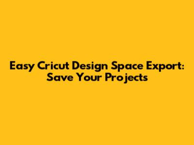 Easy Cricut Design Space Export: Save Your Projects