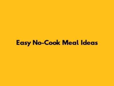 Easy No-Cook Meal Ideas