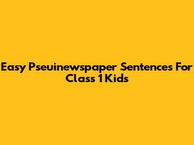 Easy Pseuinewspaper Sentences For Class 1 Kids