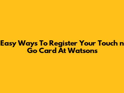 Easy Ways To Register Your Touch 'n Go Card At Watsons