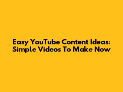 Easy YouTube Content Ideas: Simple Videos To Make Now