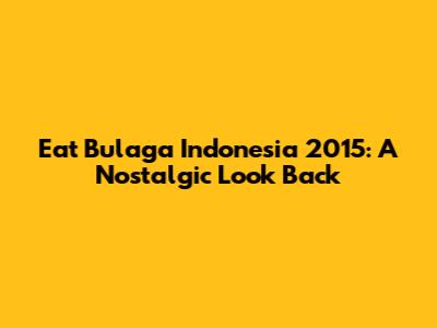 Eat Bulaga Indonesia 2015: A Nostalgic Look Back