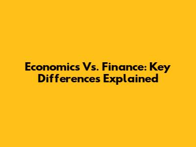 Economics Vs. Finance: Key Differences Explained