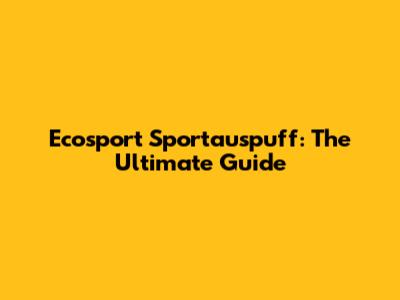 Ecosport Sportauspuff: The Ultimate Guide