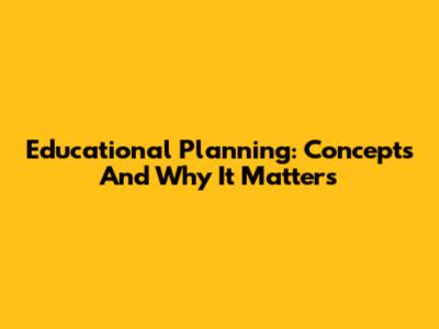 Educational Planning: Concepts And Why It Matters