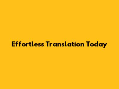 Effortless Translation Today