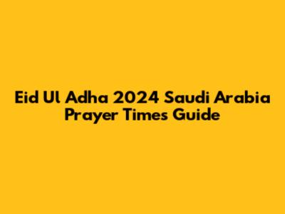 Eid Ul Adha 2024 Saudi Arabia Prayer Times Guide