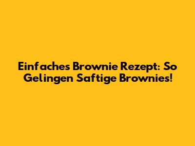 Einfaches Brownie Rezept: So Gelingen Saftige Brownies!