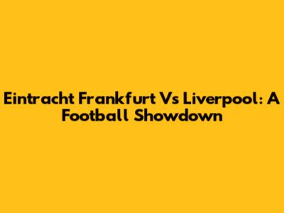 Eintracht Frankfurt Vs Liverpool: A Football Showdown