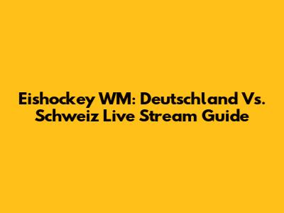 Eishockey WM: Deutschland Vs. Schweiz Live Stream Guide