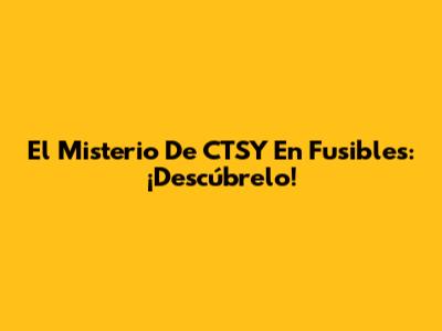 El Misterio De CTSY En Fusibles: ¡Descúbrelo!