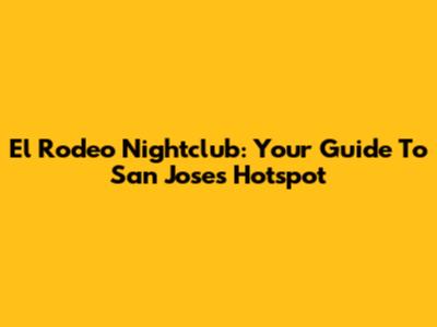El Rodeo Nightclub: Your Guide To San Jose's Hotspot