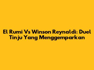 El Rumi Vs Winson Reynaldi: Duel Tinju Yang Menggemparkan