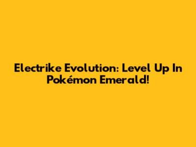 Electrike Evolution: Level Up In Pokémon Emerald!