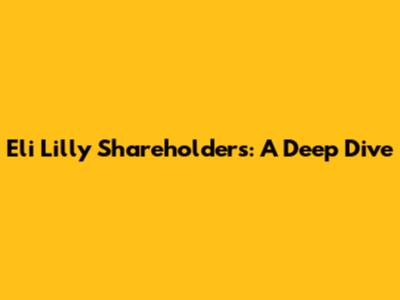 Eli Lilly Shareholders: A Deep Dive