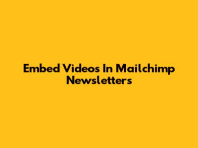 Embed Videos In Mailchimp Newsletters