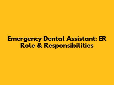 Emergency Dental Assistant: ER Role & Responsibilities