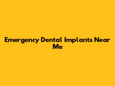 Emergency Dental Implants Near Me