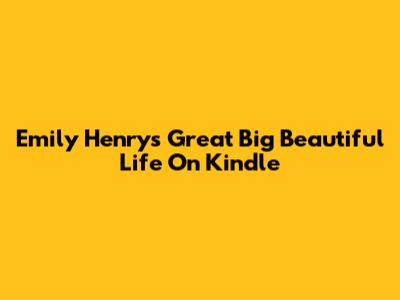 Emily Henry's 'Great Big Beautiful Life' On Kindle