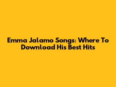 Emma Jalamo Songs: Where To Download His Best Hits