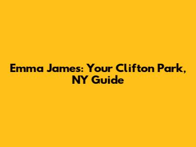 Emma James: Your Clifton Park, NY Guide