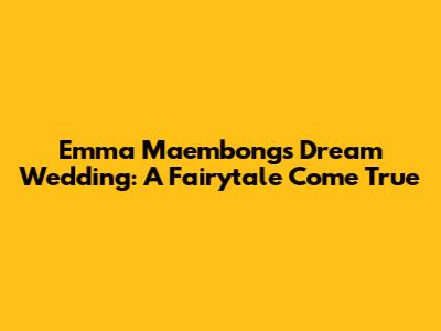 Emma Maembong's Dream Wedding: A Fairytale Come True