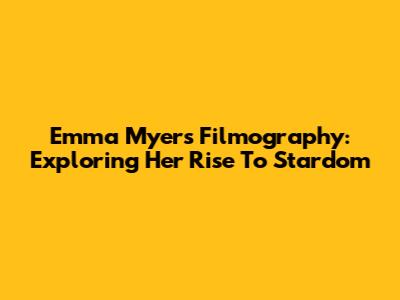 Emma Myers Filmography: Exploring Her Rise To Stardom