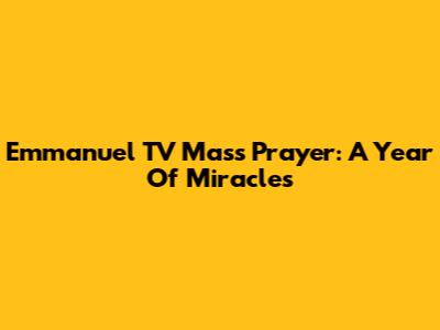 Emmanuel TV Mass Prayer: A Year Of Miracles