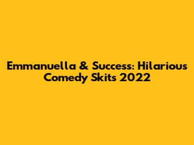 Emmanuella & Success: Hilarious Comedy Skits 2022