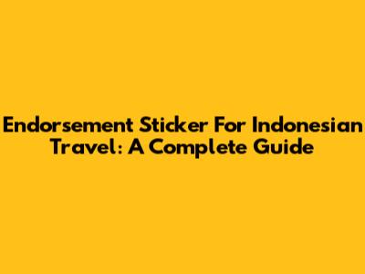 Endorsement Sticker For Indonesian Travel: A Complete Guide