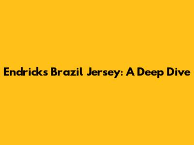 Endrick's Brazil Jersey: A Deep Dive