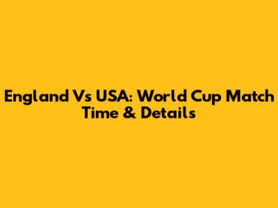 England Vs USA: World Cup Match Time & Details