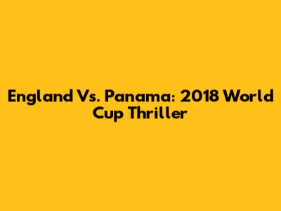 England Vs. Panama: 2018 World Cup Thriller