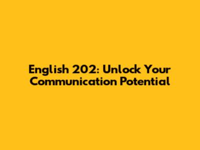 English 202: Unlock Your Communication Potential