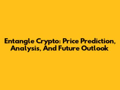 Entangle Crypto: Price Prediction, Analysis, And Future Outlook