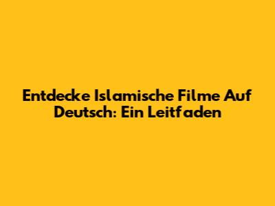 Entdecke Islamische Filme Auf Deutsch: Ein Leitfaden