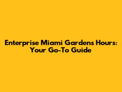 Enterprise Miami Gardens Hours: Your Go-To Guide