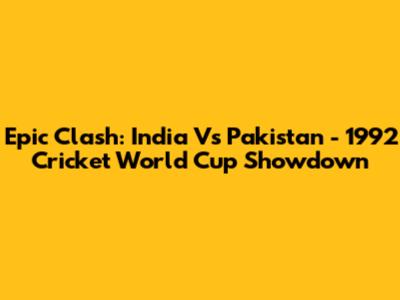 Epic Clash: India Vs Pakistan - 1992 Cricket World Cup Showdown
