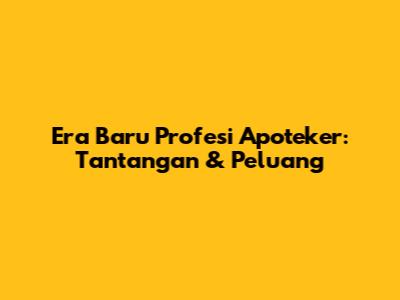 Era Baru Profesi Apoteker: Tantangan & Peluang