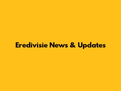 Eredivisie News & Updates