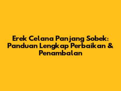 Erek Celana Panjang Sobek: Panduan Lengkap Perbaikan & Penambalan