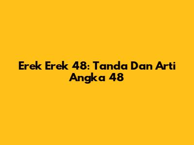Erek Erek 48: Tanda Dan Arti Angka 48