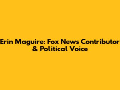 Erin Maguire: Fox News Contributor & Political Voice