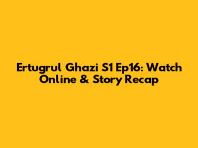 Ertugrul Ghazi S1 Ep16: Watch Online & Story Recap