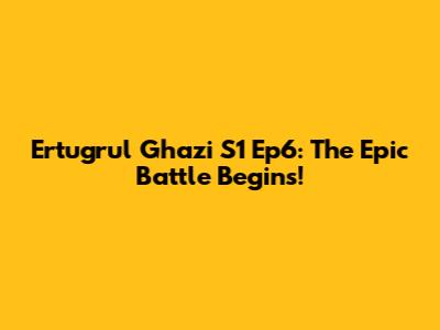 Ertugrul Ghazi S1 Ep6: The Epic Battle Begins!
