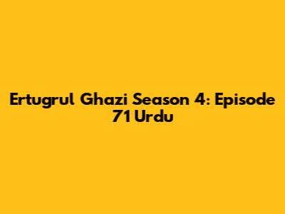 Ertugrul Ghazi Season 4: Episode 71 Urdu