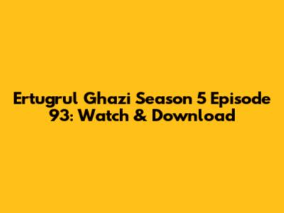 Ertugrul Ghazi Season 5 Episode 93: Watch & Download
