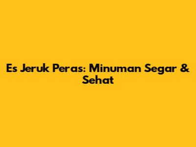 Es Jeruk Peras: Minuman Segar & Sehat